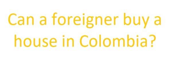Can a foreigner buy a house in Colombia?